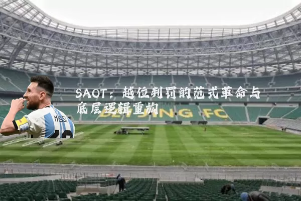 SAOT：越位判罚的范式革命与底层逻辑重构