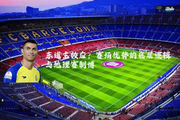 东道主效应：赛场优势的底层逻辑与地理赛制博弈