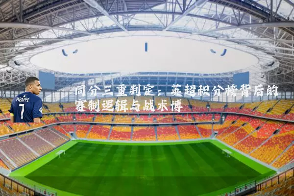 同分三重判定：英超积分榜背后的赛制逻辑与战术博弈