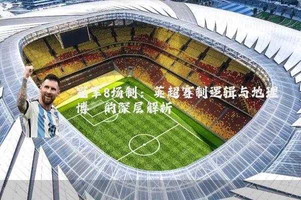 冠军8场制：英超赛制逻辑与地理博弈的深层解析